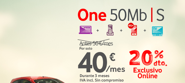 One 50Mb³S Fibra ONO 50Mb  Antes 50€/mes Por solo 40€/mes Durante 3 meses IVA incluido. Sin compromiso. 20%
dto. Exclusivo Online