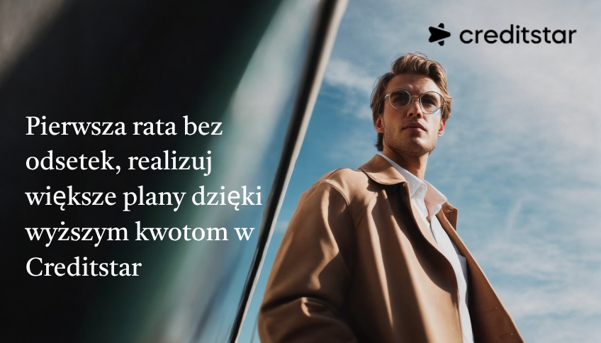 Creditstar | Pierwsza rata bez odsetek, realizuj większe plany dzięki wyższym kwotom w Creditstar